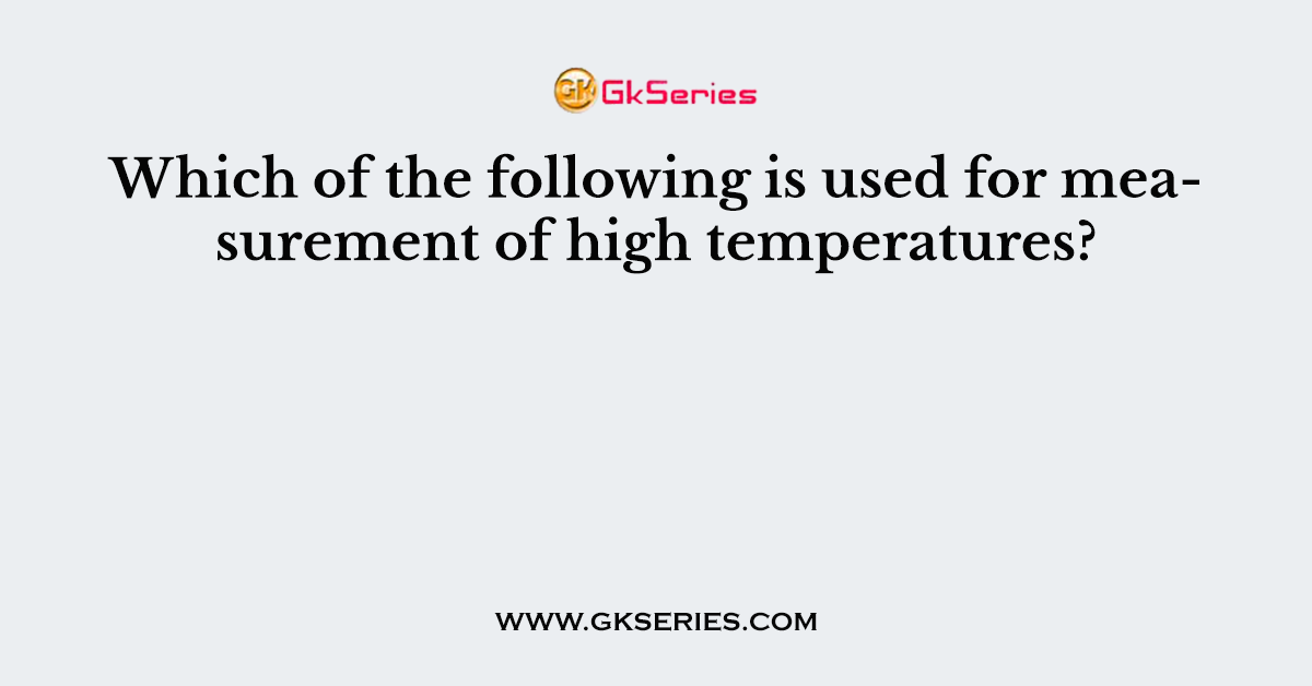 Which of the following is used for measurement of high temperatures?