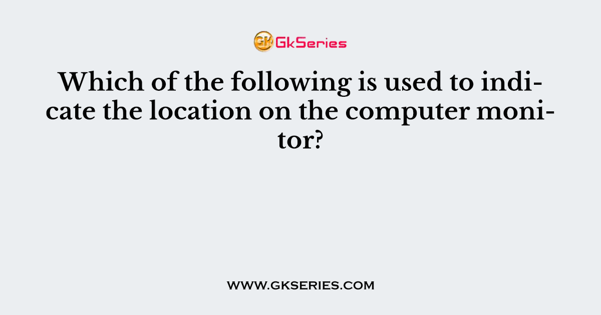 Which of the following is used to indicate the location on the computer monitor?