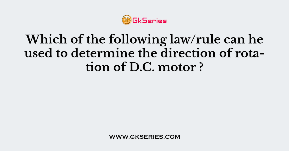 Which of the following law/rule can he used to determine the direction of rotation of D.C. motor ?
