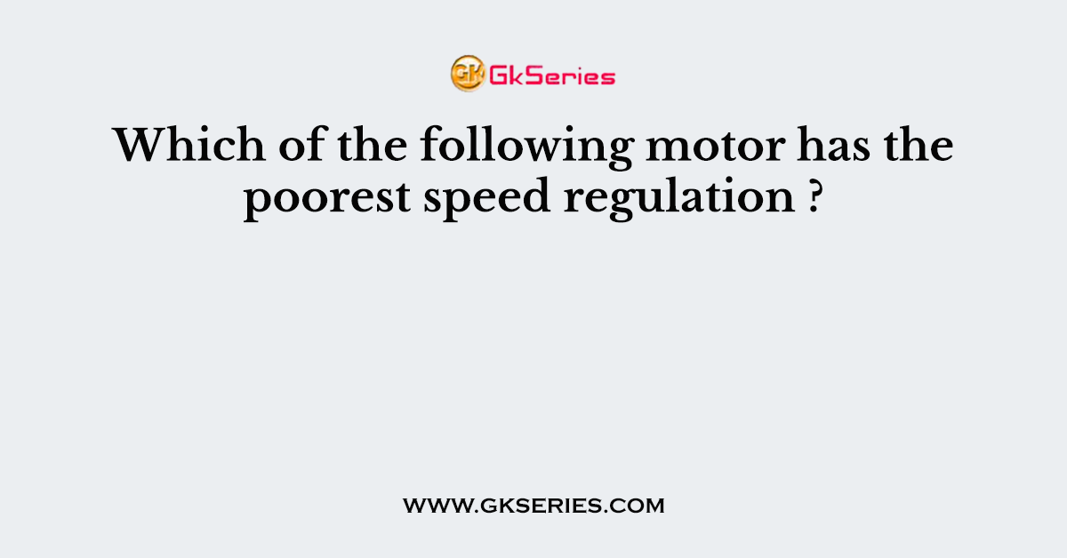 Which of the following motor has the poorest speed regulation ?