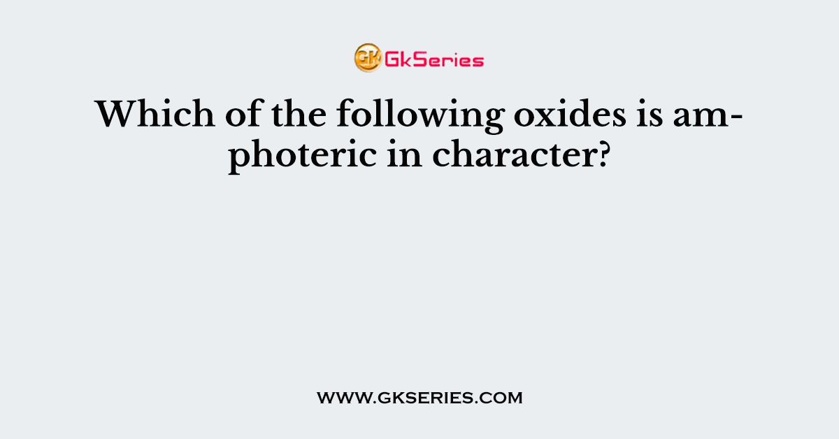 Which of the following oxides is amphoteric in character?