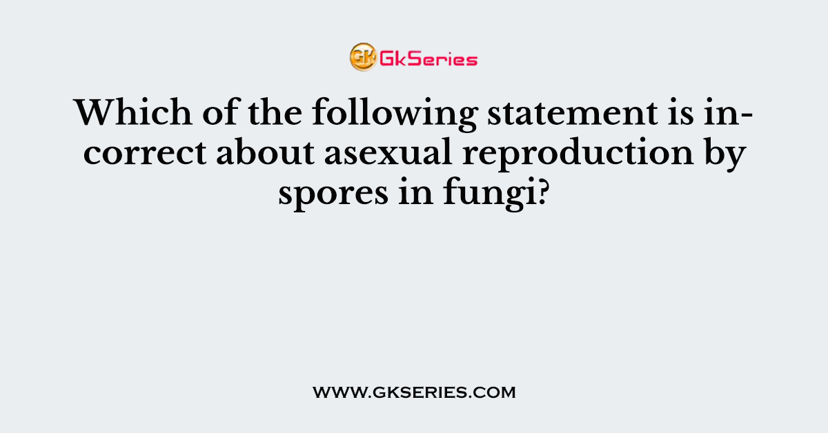 Which of the following statement is incorrect about asexual reproduction by spores in fungi?