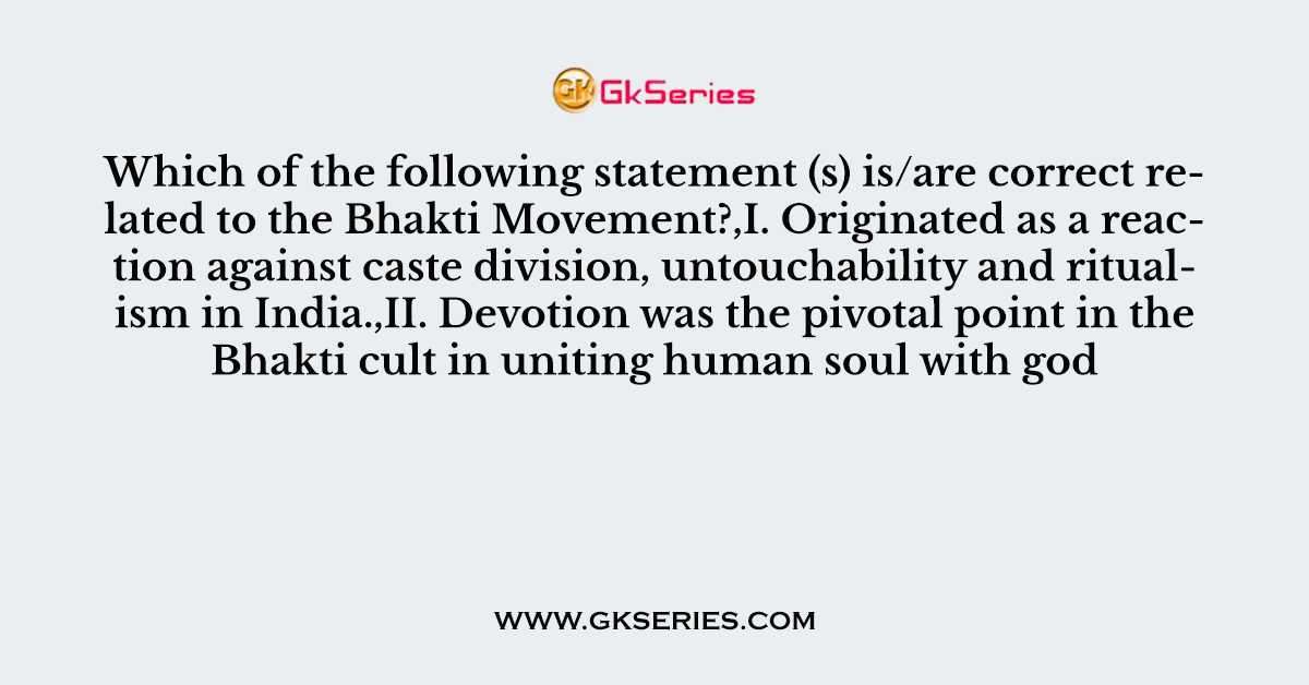 Which of the following statement (s) is/are correct related to the Bhakti Movement?