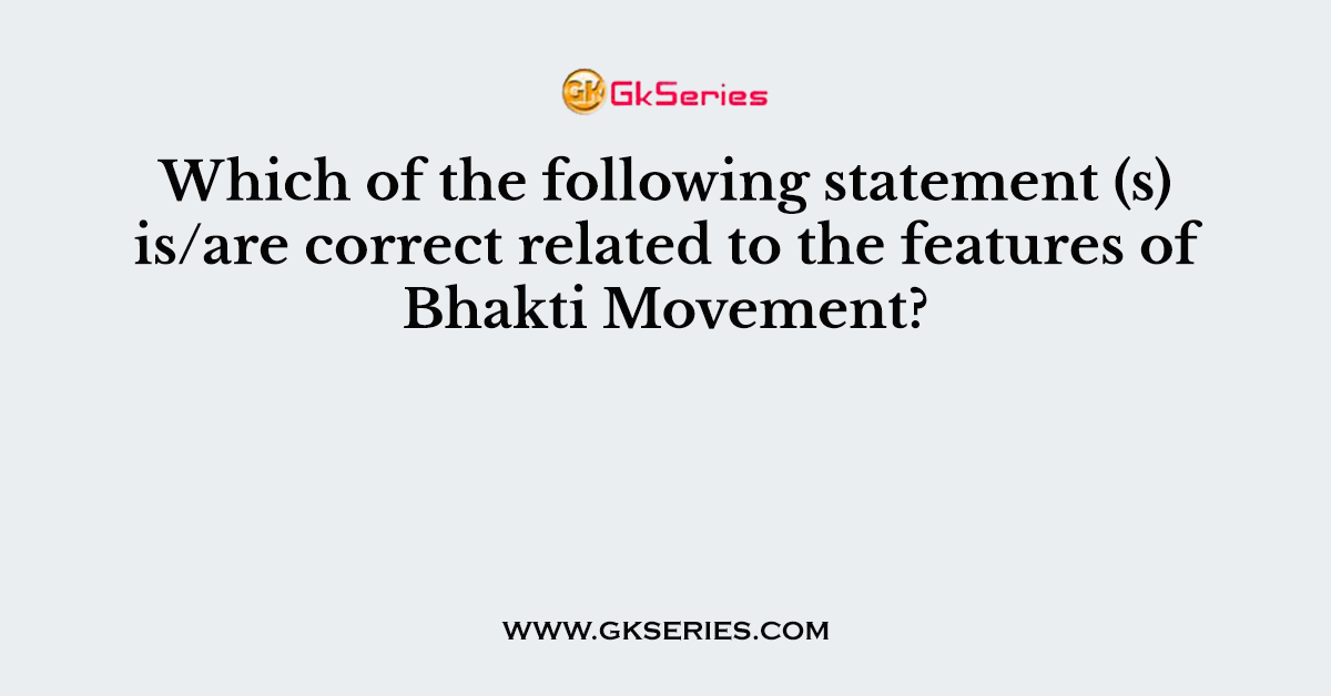 Which of the following statement (s) is-are correct related to the features of Bhakti Movement