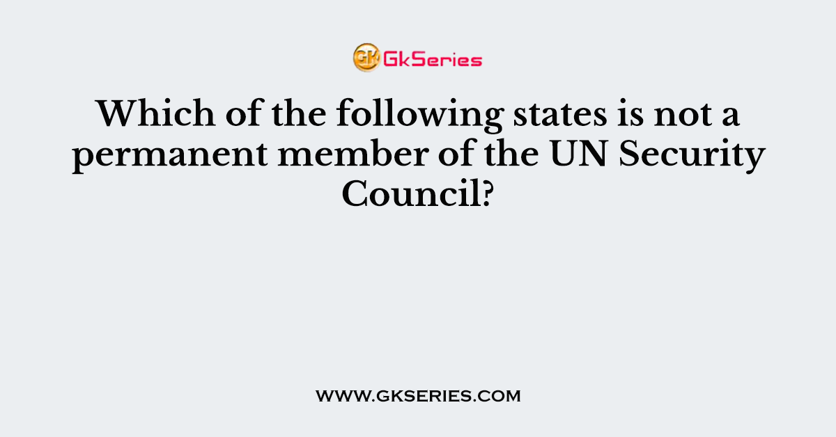 Which of the following states is not a permanent member of the UN Security Council?
