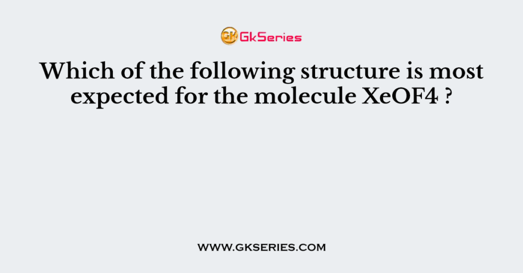 Which of the following structure is most expected for the molecule XeOF4 ?