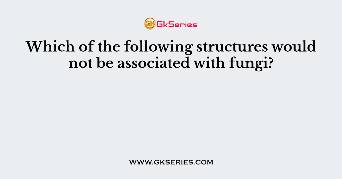 Which of the following structures would not be associated with fungi?