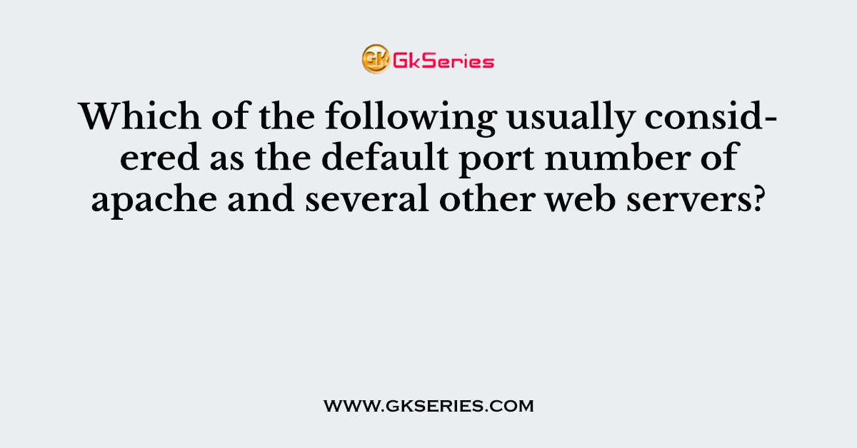 Which of the following usually considered as the default port number of apache and several other web servers?