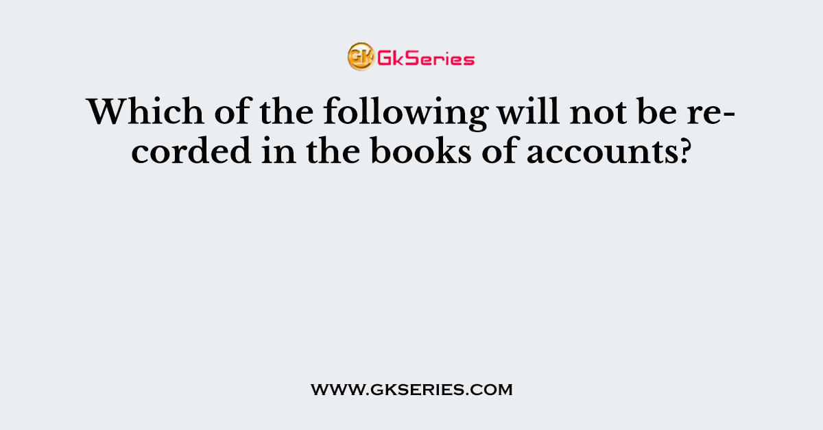 Which of the following will not be recorded in the books of accounts?
