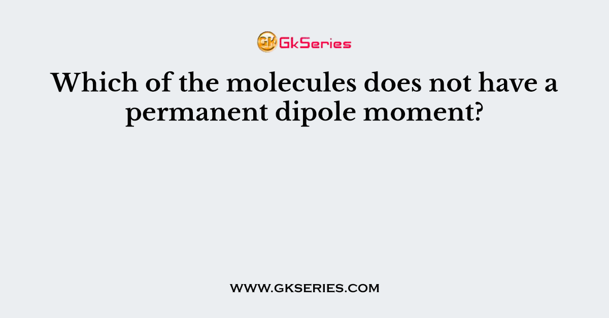 Which of the molecules does not have a permanent dipole moment?