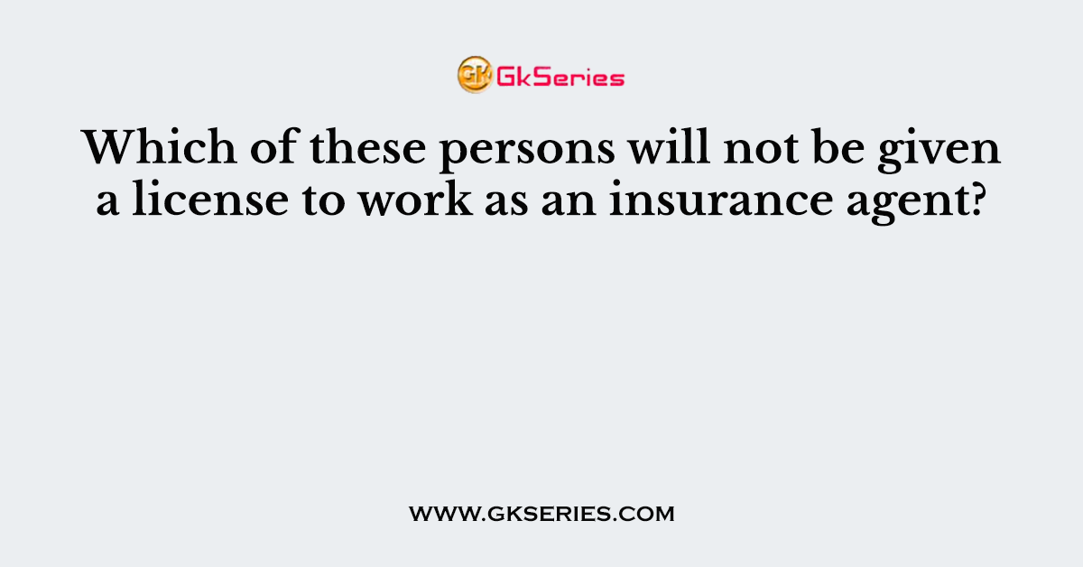 Which of these persons will not be given a license to work as an insurance agent?