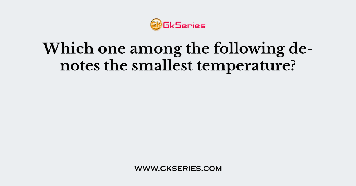 Which one among the following denotes the smallest temperature?