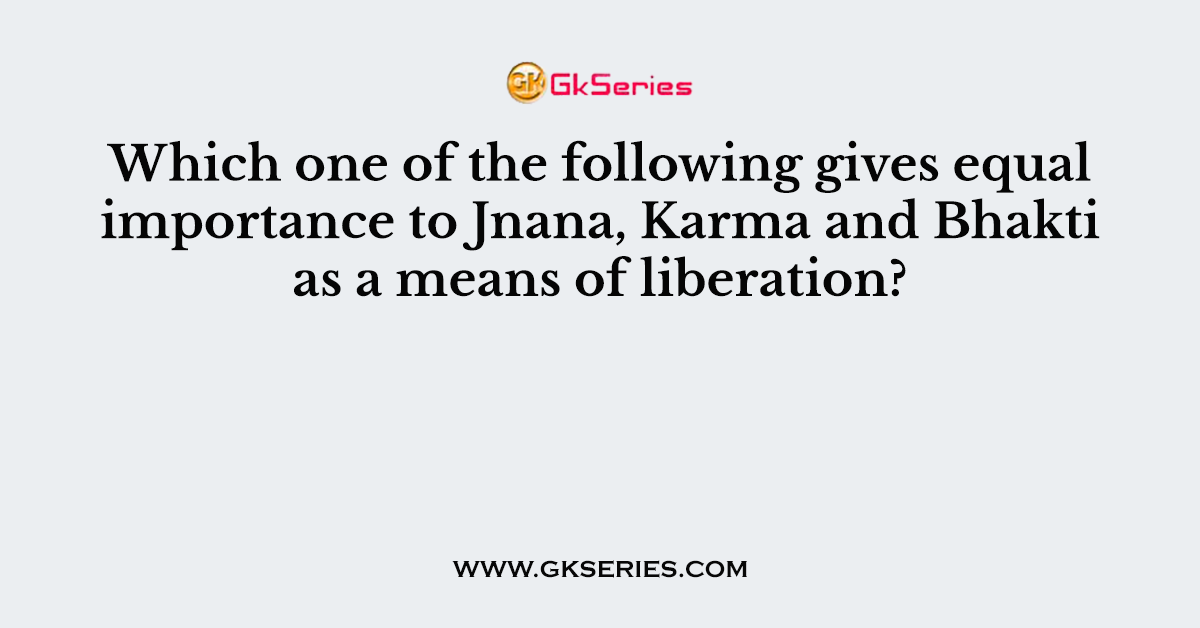 Which one of the following gives equal importance to Jnana, Karma and Bhakti as a means of liberation?