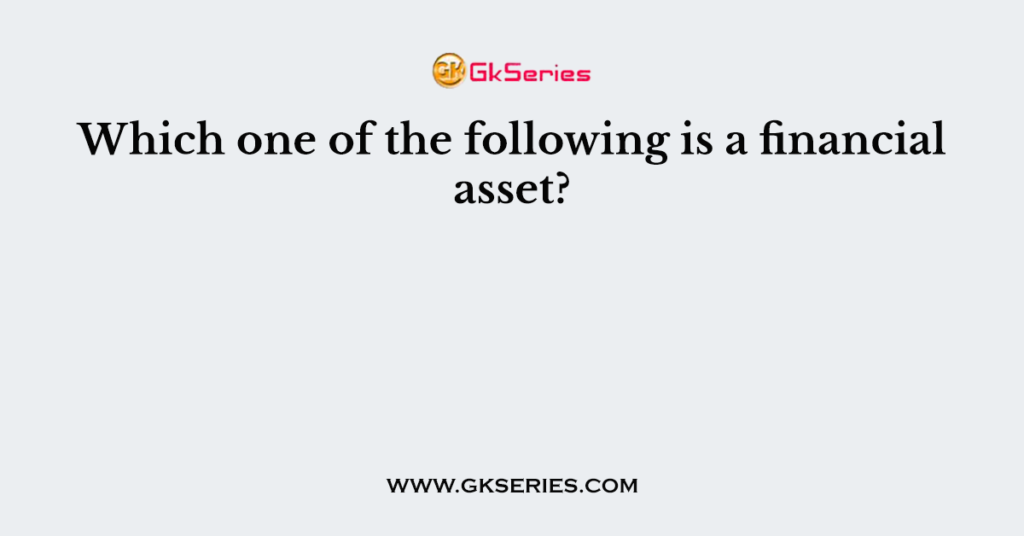 Which one of the following is a financial asset?