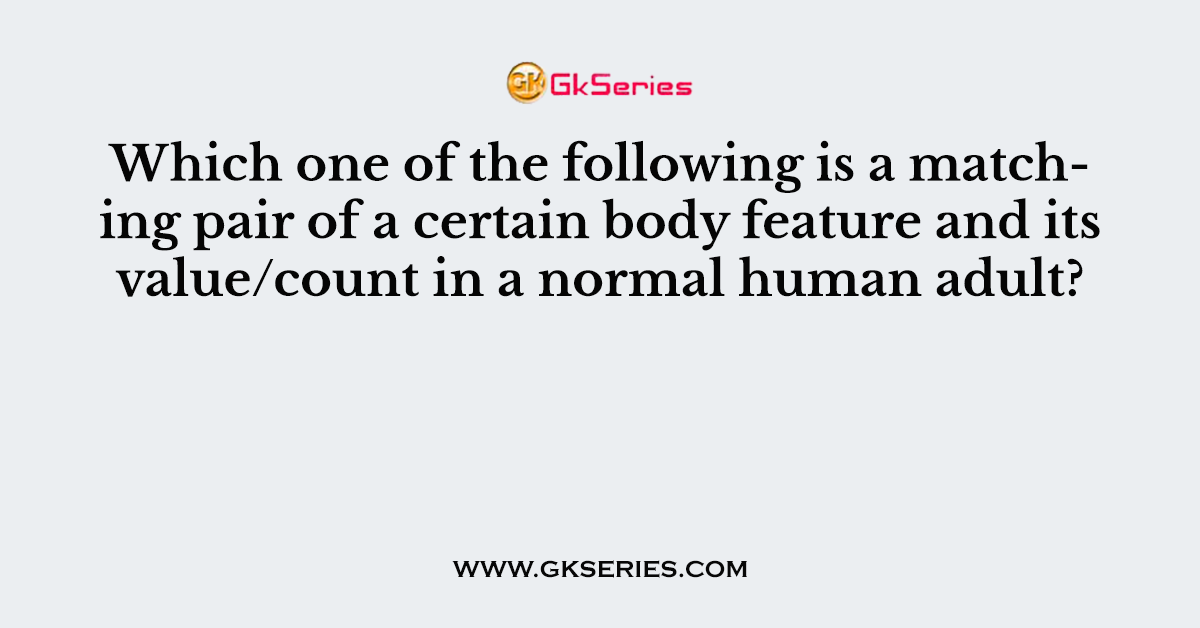 Which one of the following is a matching pair of a certain body feature and its value/count in a normal human adult?