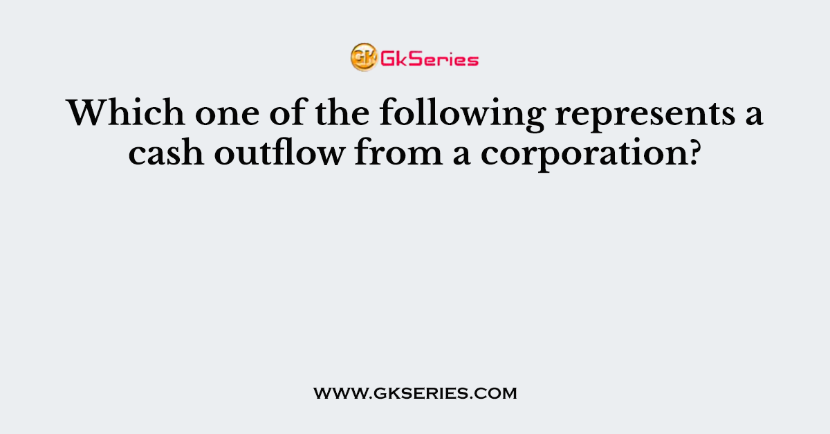 Which one of the following represents a cash outflow from a corporation?