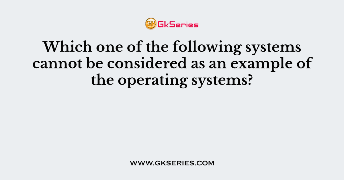 Which one of the following systems cannot be considered as an example of the operating systems?