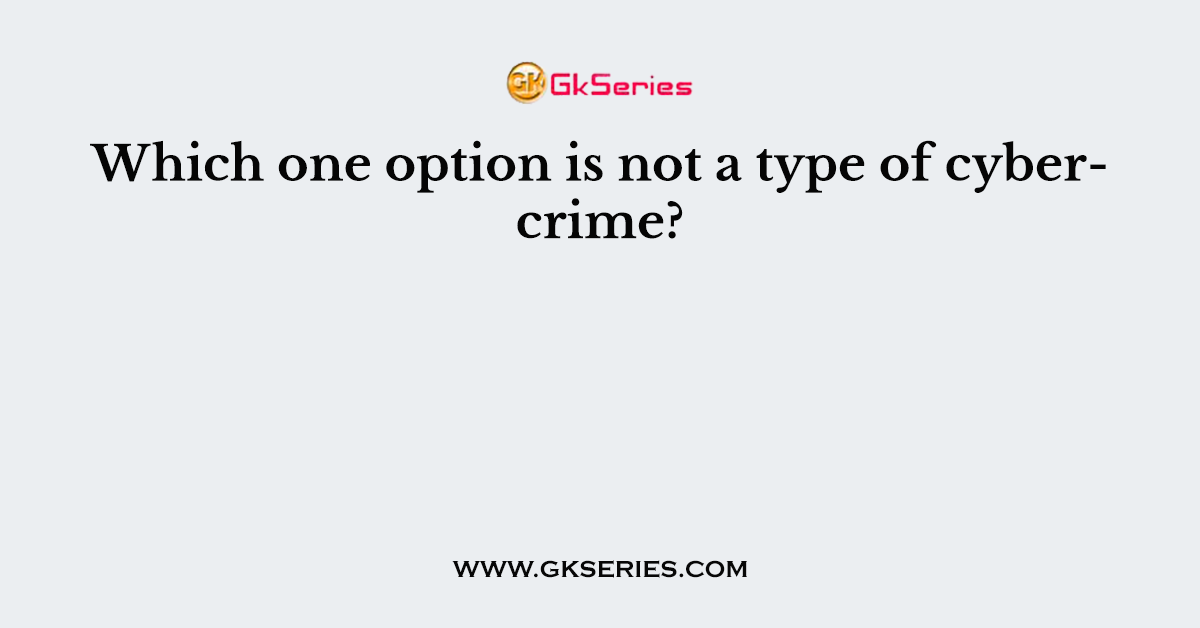 Which one option is not a type of cybercrime?