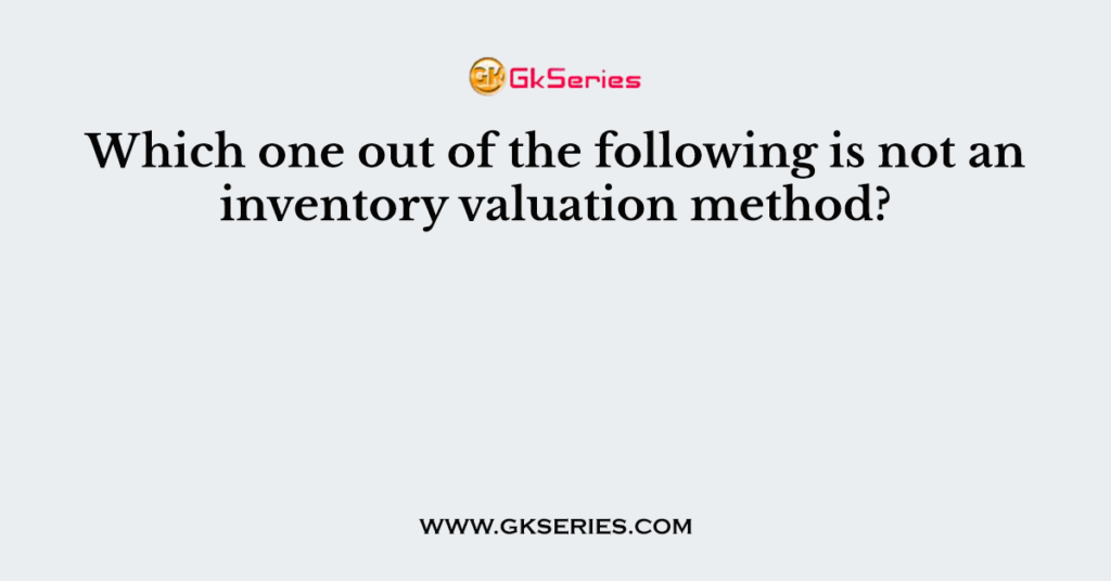 Which one out of the following is not an inventory valuation method?