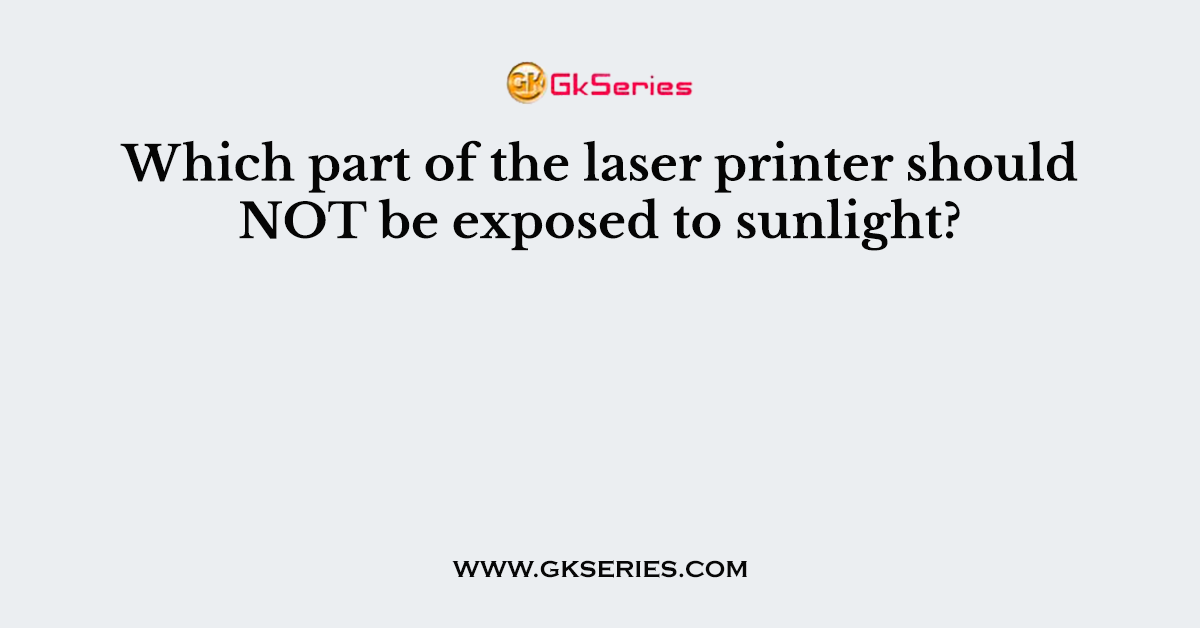 Which part of the laser printer should NOT be exposed to sunlight?