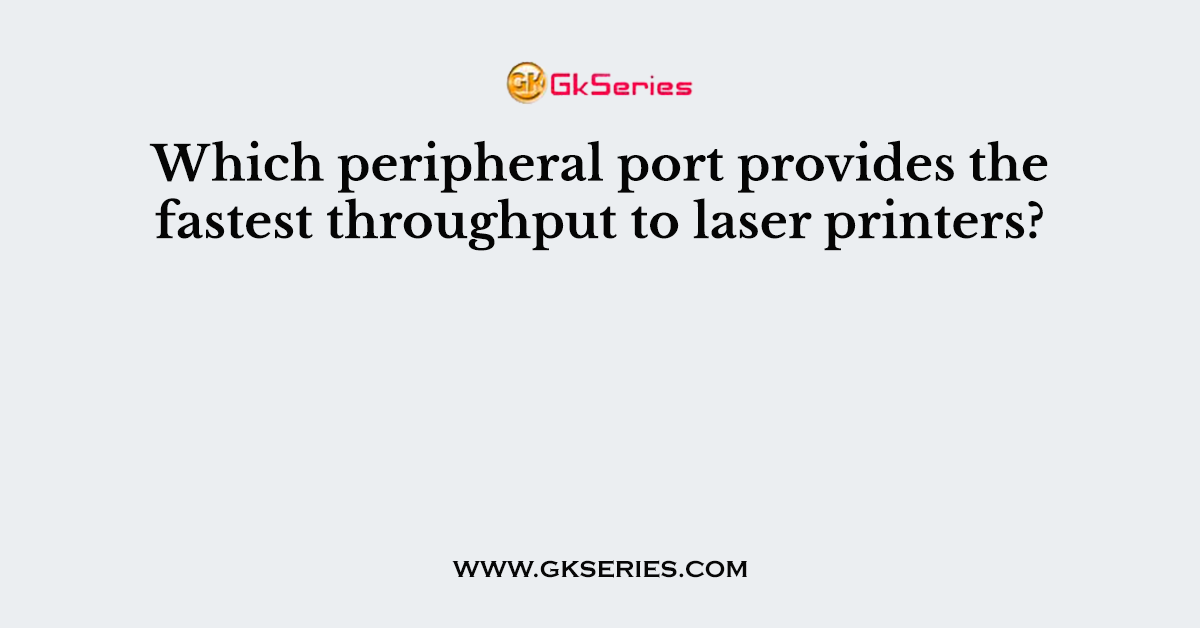Which peripheral port provides the fastest throughput to laser printers?