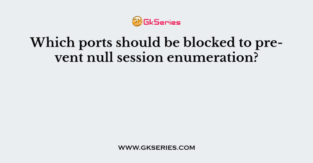 Which ports should be blocked to prevent null session enumeration?