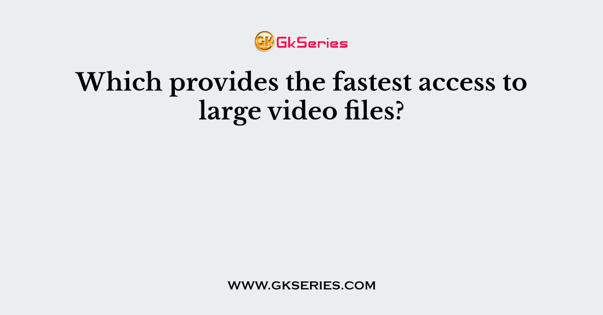 Which provides the fastest access to large video files?