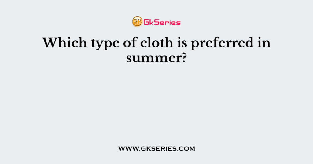 Which type of cloth is preferred in summer?