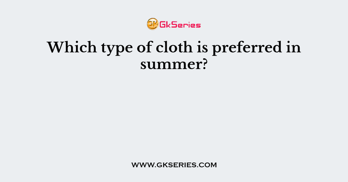 Which type of cloth is preferred in summer?