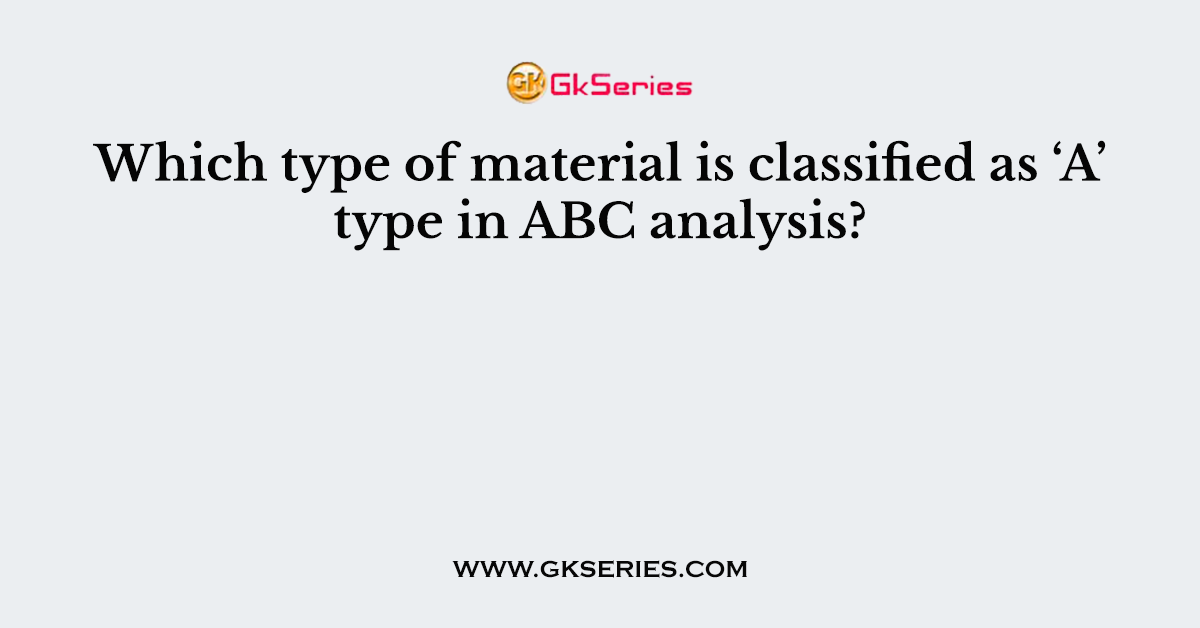 Which type of material is classified as ‘A’ type in ABC analysis?