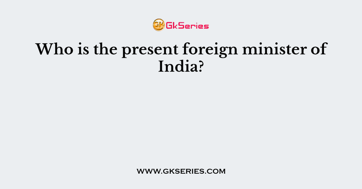 Who is the present foreign minister of India?