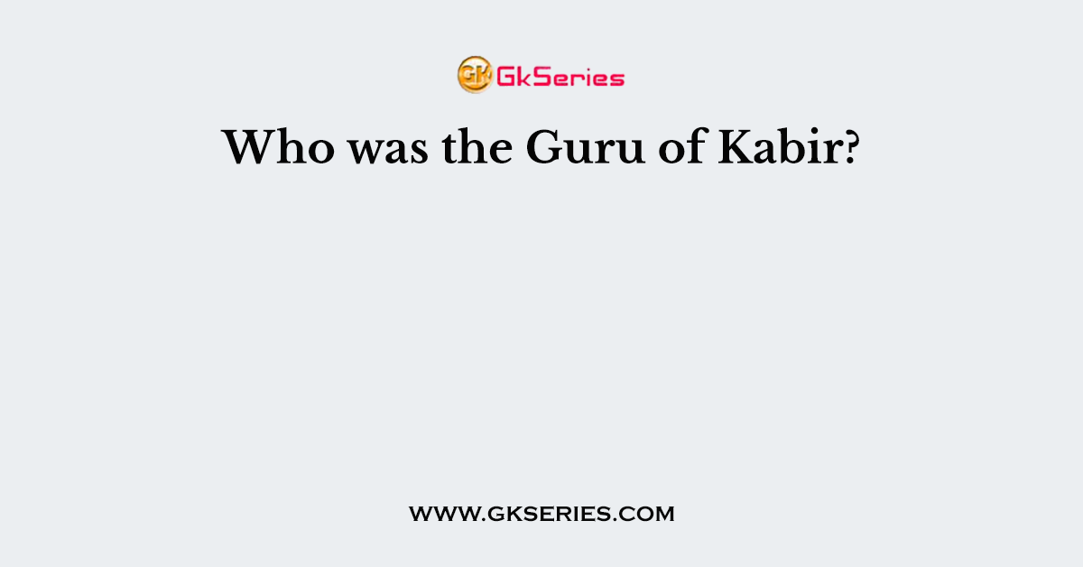 Who was the Guru of Kabir?