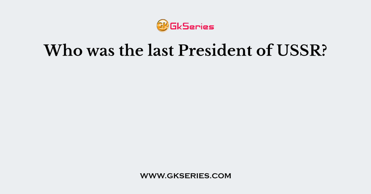 Who was the last President of USSR?