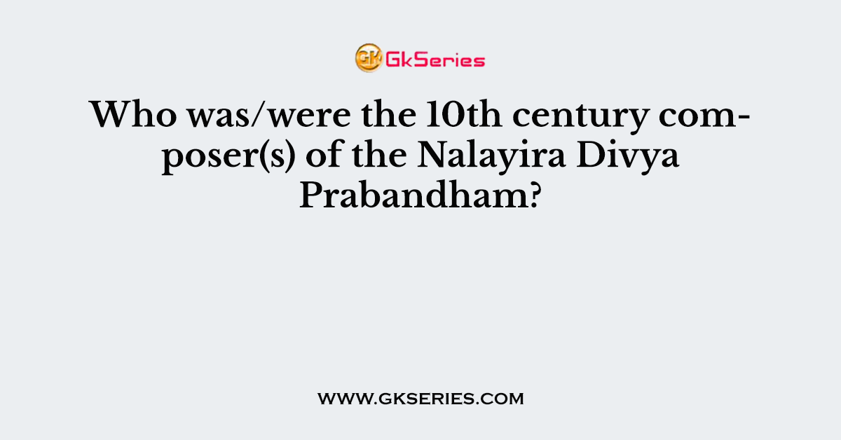 Who was/were the 10th century composer(s) of the Nalayira Divya Prabandham?