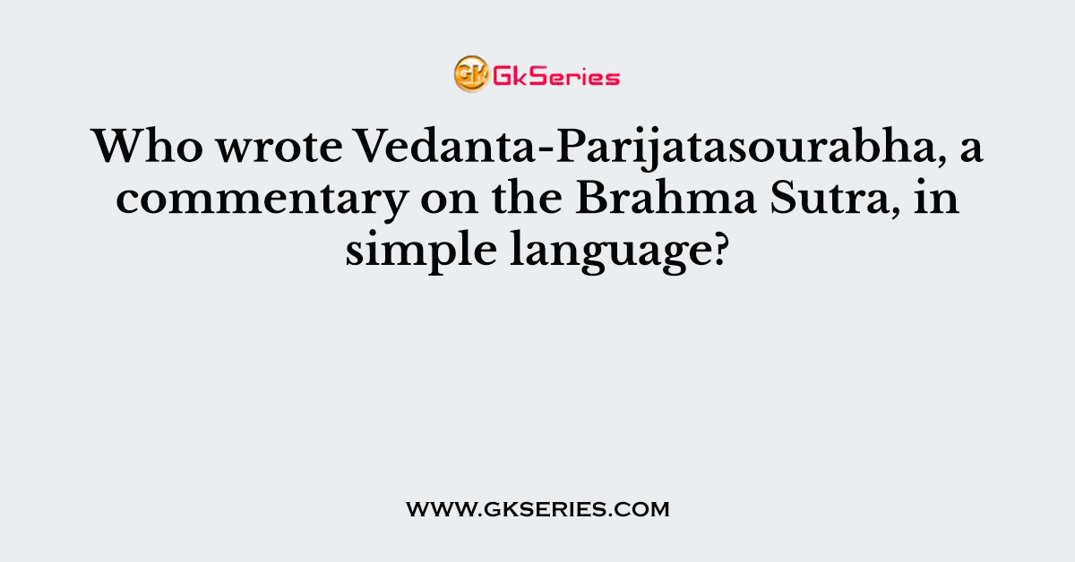 Who wrote Vedanta-Parijatasourabha, a commentary on the Brahma Sutra, in simple language?
