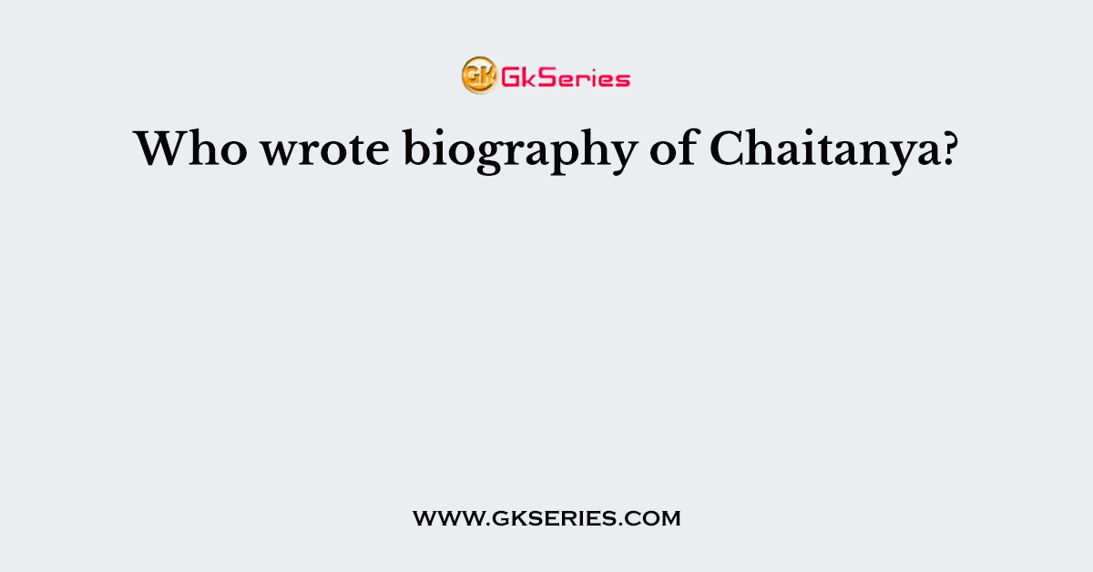 Who wrote biography of Chaitanya?