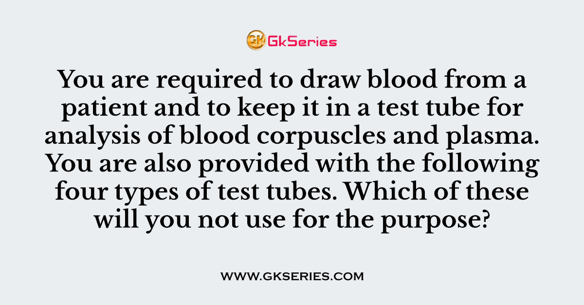 You are required to draw blood from a patient and to keep it in a test tube for analysis of blood corpuscles and plasma. You are also provided with the following four types of test tubes. Which of these will you not use for the purpose?