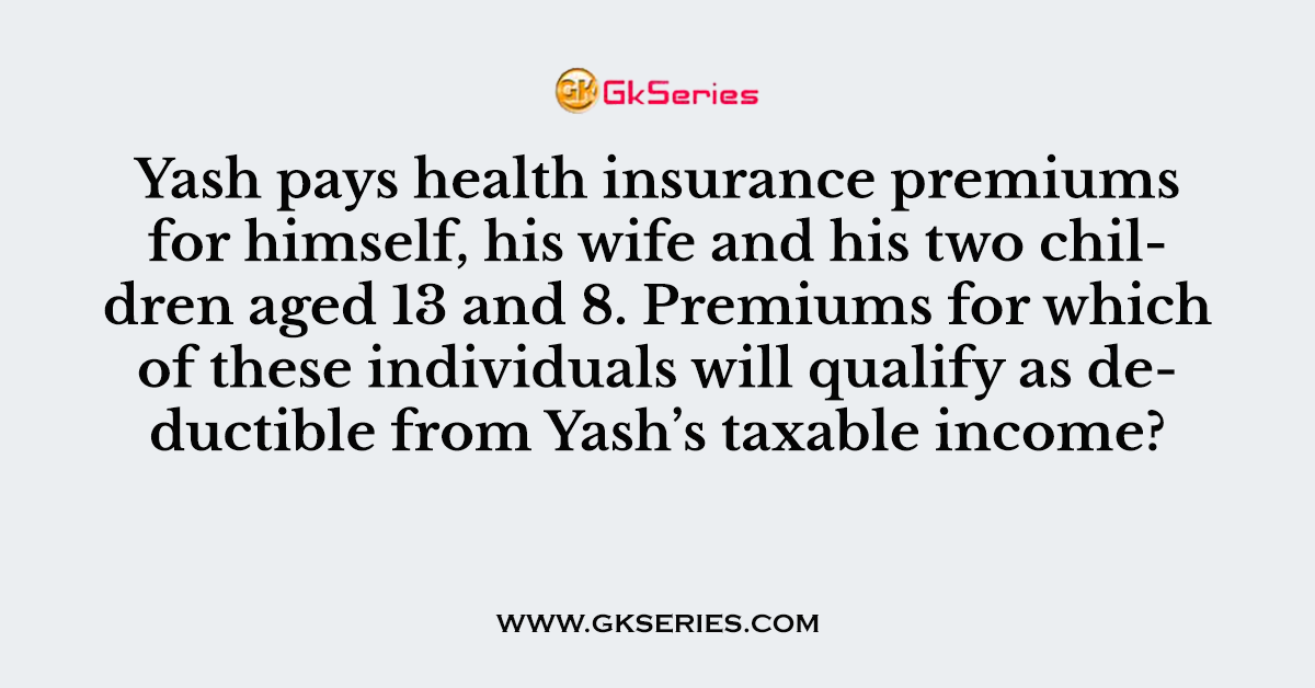 Yash pays health insurance premiums for himself