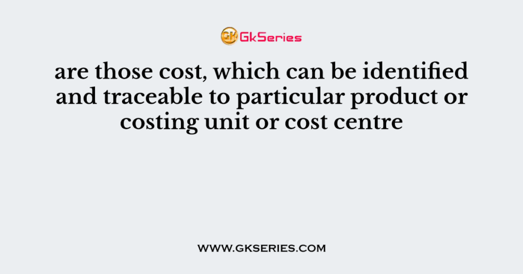 are-those-cost-which-can-be-identified-and-traceable-to-particular