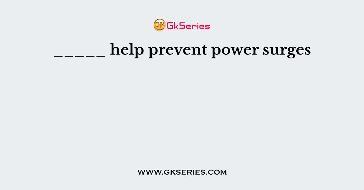_____ help prevent power surges