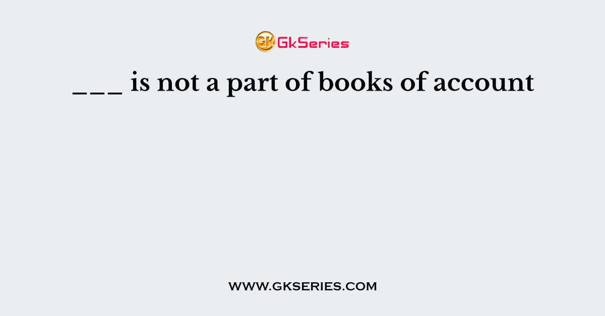 ___ is not a part of books of account