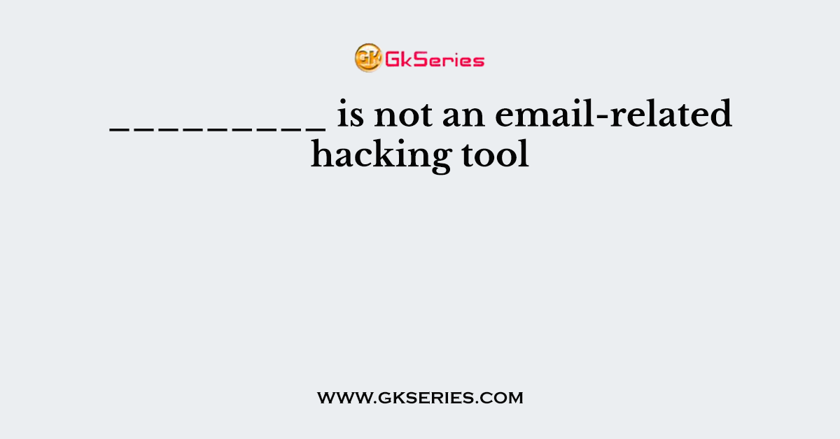 _________ is not an email-related hacking tool
