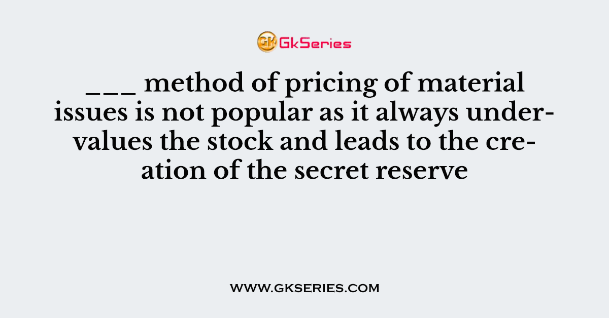 ___ method of pricing of material issues is not popular as it always unde