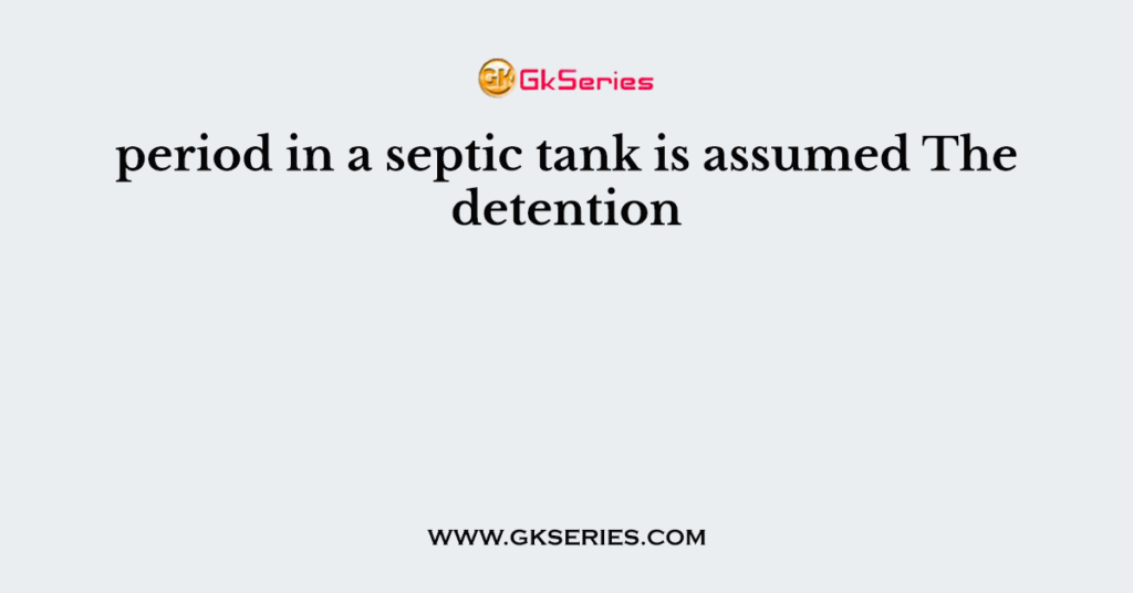 period in a septic tank is assumed The detention