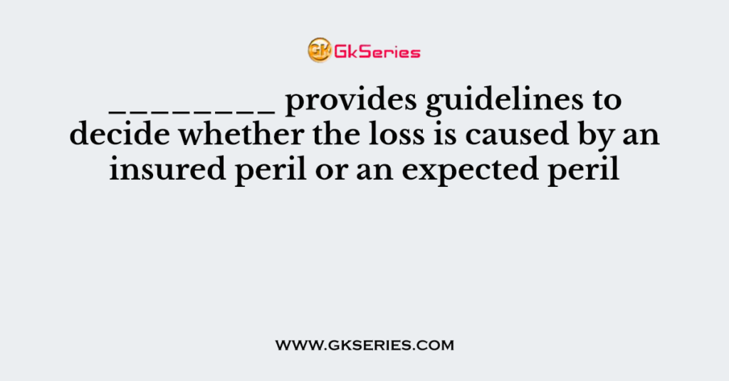 ________ provides guidelines to decide whether the loss is caused by an insured peril or an expected peril