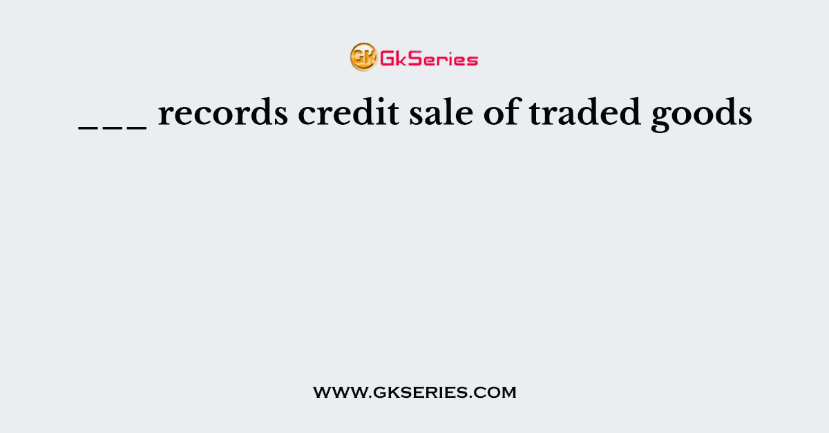 ___ records credit sale of traded goods