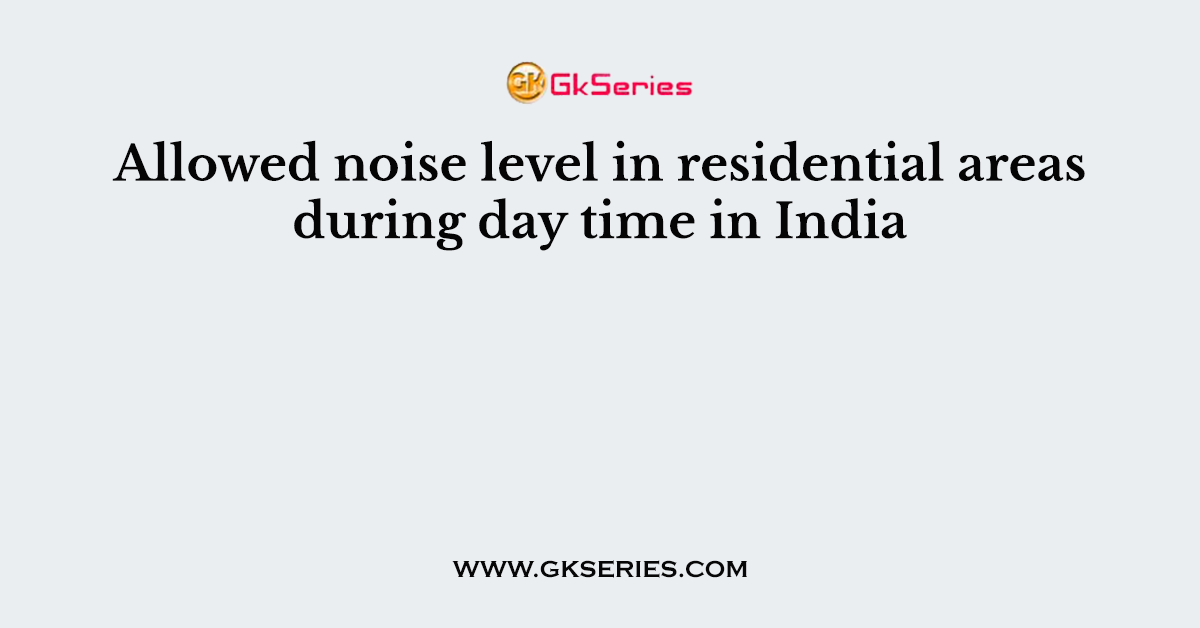 Allowed noise level in residential areas during day time in India