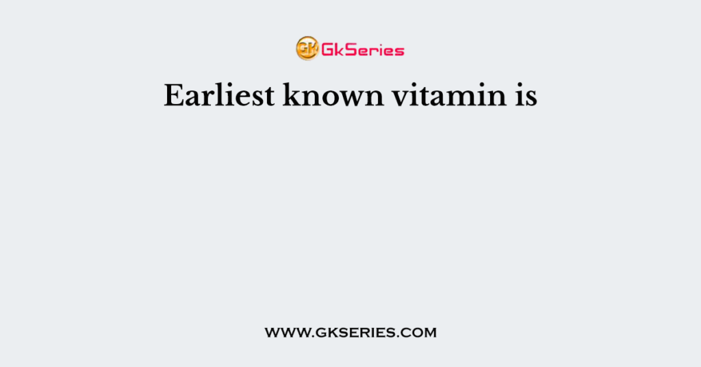 Earliest known vitamin is