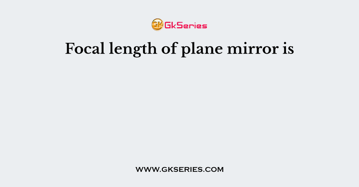 Focal length of plane mirror is