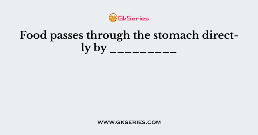 Food passes through the stomach directly by _________